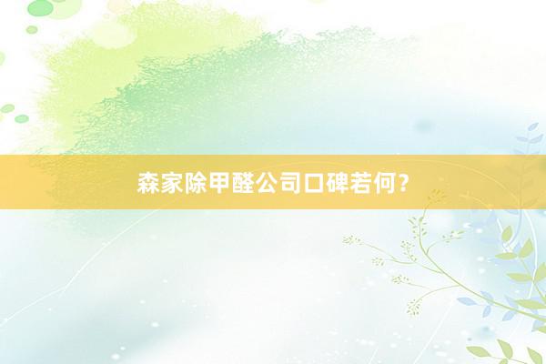 森家除甲醛公司口碑若何？