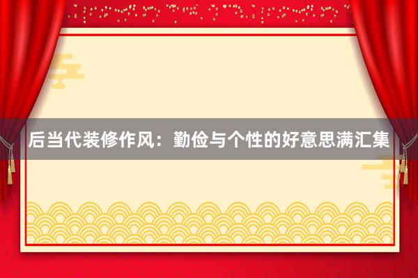 后当代装修作风：勤俭与个性的好意思满汇集