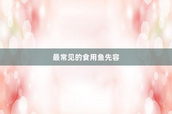 最常见的食用鱼先容